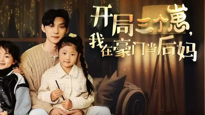 《开局三个崽，我在豪门当后妈》：灰姑娘逆袭的现代童话，上演温情与成长的豪门生活！
